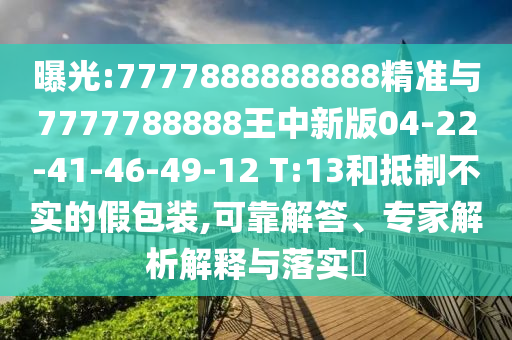 曝光:7777888888888精準(zhǔn)與7777788888王中新版04-22-41-46-49-12 T:13和抵制不實(shí)的假包裝,可靠解答、專家解析解釋與落實(shí)?