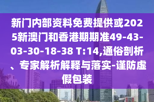 新門內(nèi)部資料免費提供或2025新澳門和香港期期準49-43-03-30-18-38 T:14,通俗剖析、專家解析解釋與落實-謹防虛假包裝